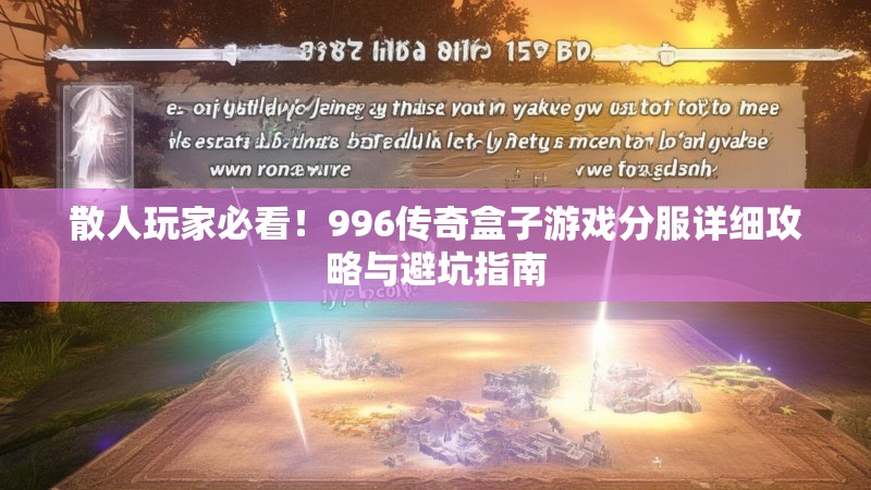 散人玩家必看！996传奇盒子游戏分服详细攻略与避坑指南