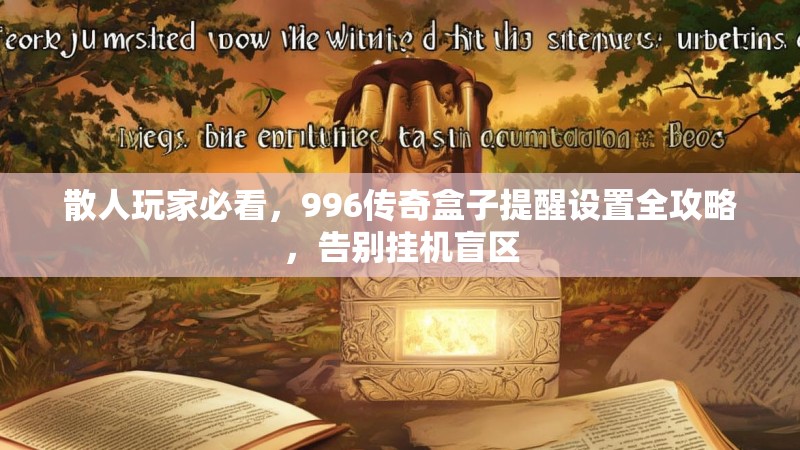 散人玩家必看，996传奇盒子提醒设置全攻略，告别挂机盲区