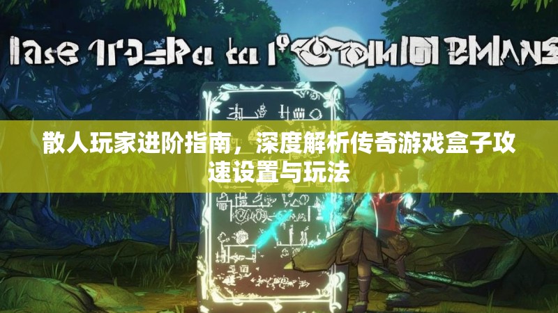 散人玩家进阶指南，深度解析传奇游戏盒子攻速设置与玩法